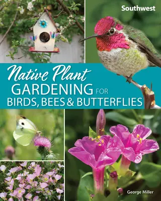 Jardinería con plantas autóctonas para pájaros, abejas y mariposas: Suroeste - Native Plant Gardening for Birds, Bees & Butterflies: Southwest