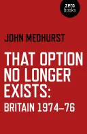 Esa opción ya no existe: Gran Bretaña 1974-76 - That Option No Longer Exists: Britain 1974-76