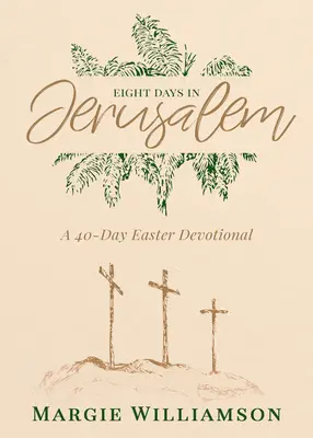 Ocho días en Jerusalén: Un devocionario de Pascua de 40 días - Eight Days in Jerusalem: A 40-Day Easter Devotional