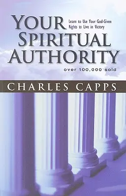 Su Autoridad Espiritual: Aprende a Usar los Derechos que Dios te Ha Dado para Vivir en Victoria - Your Spiritual Authority: Learn to Use Your God-Given Rights to Live in Victory