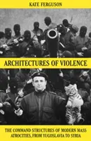 Arquitecturas de la violencia: las estructuras de mando de las atrocidades masivas modernas - Architectures of Violence - The Command Structures of Modern Mass Atrocities