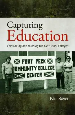 Capturing Education: Imaginando y construyendo los primeros colegios tribales - Capturing Education: Envisioning and Building the First Tribal Colleges