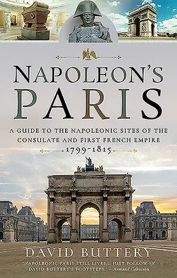 El París de Napoleón: Guía de los lugares napoleónicos del Consulado y del Primer Imperio Francés 1799-1815 - Napoleon's Paris: A Guide to the Napoleonic Sites of the Consulate and First French Empire 1799-1815