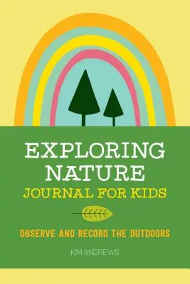 Diario de exploración de la naturaleza para niños: Observar y registrar la naturaleza - Exploring Nature Journal for Kids: Observe and Record the Outdoors