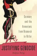 Justificar el genocidio: Alemania y los armenios de Bismarck a Hitler - Justifying Genocide: Germany and the Armenians from Bismarck to Hitler