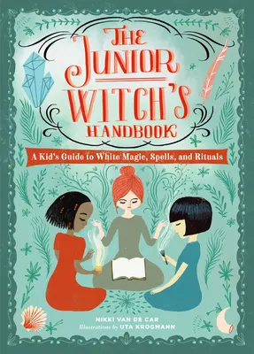 El manual de la bruja junior: Guía para niños sobre magia blanca, hechizos y rituales - The Junior Witch's Handbook: A Kid's Guide to White Magic, Spells, and Rituals