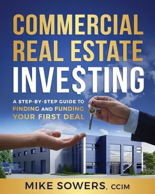 Inversión en Bienes Raíces Comerciales: Una guía paso a paso para encontrar y financiar su primer trato - Commercial Real Estate Investing: A Step-by-Step Guide to Finding and Funding Your First Deal