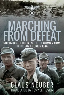 Marching from Defeat: Sobrevivir al colapso del ejército alemán en la Unión Soviética, 1944 - Marching from Defeat: Surviving the Collapse of the German Army in the Soviet Union, 1944