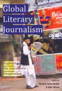 Global Literary Journalism; Exploring the Journalistic Imagination (Periodismo literario global: explorando la imaginación periodística) - Global Literary Journalism; Exploring the Journalistic Imagination