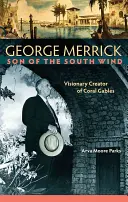 George Merrick, hijo del viento del sur: creador visionario de Coral Gables - George Merrick, Son of the South Wind: Visionary Creator of Coral Gables