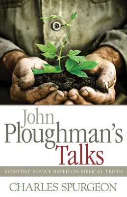 Charlas de John Ploughman: Consejos cotidianos basados en la verdad bíblica - John Ploughman's Talks: Everyday Advice Based on Biblical Truth