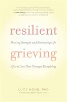 Duelo resiliente: Encontrar la fuerza y abrazar la vida después de una pérdida que lo cambia todo - Resilient Grieving: Finding Strength and Embracing Life After a Loss That Changes Everything