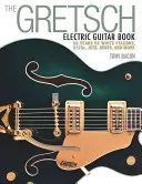 El libro de la guitarra eléctrica Gretsch: 60 años de White Falcons, 6120s, Jets, Gents y más - The Gretsch Electric Guitar Book: 60 Years of White Falcons, 6120s, Jets, Gents and More