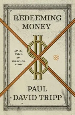 Redimiendo el dinero: Cómo Dios revela y reorienta nuestros corazones - Redeeming Money: How God Reveals and Reorients Our Hearts