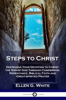 Pasos hacia Cristo: Profundizando tu devoción a Cristo, el Hijo de Dios, a través de la confesión, el arrepentimiento, la fe bíblica y el buen espíritu. - Steps to Christ: Deepening Your Devotion to Christ, the Son of God Through Confession, Repentance, Biblical Faith and Great-spirited Pr