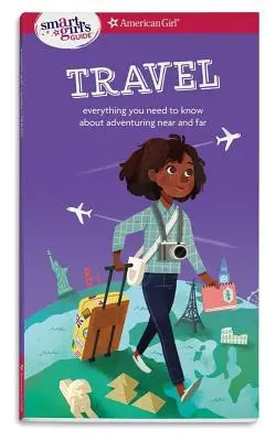 Guía para chicas listas: Viajar: Todo lo que necesitas saber para aventurarte cerca y lejos - A Smart Girl's Guide: Travel: Everything You Need to Know about Adventuring Near and Far