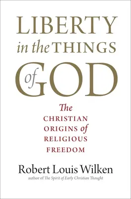 Libertad en las cosas de Dios: Los orígenes cristianos de la libertad religiosa - Liberty in the Things of God: The Christian Origins of Religious Freedom