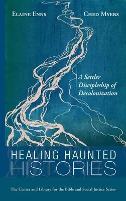 Healing Haunted Histories: A Settler Discipleship of Decolonization (Sanar historias atormentadas: un discipulado de la descolonización por parte de los colonos) - Healing Haunted Histories: A Settler Discipleship of Decolonization