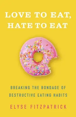 Amar para comer, odiar para comer: Cómo romper la esclavitud de los hábitos alimenticios destructivos - Love to Eat, Hate to Eat: Breaking the Bondage of Destructive Eating Habits
