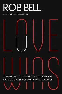 El amor vence: Un libro sobre el cielo, el infierno y el destino de todas las personas que alguna vez vivieron - Love Wins: A Book about Heaven, Hell, and the Fate of Every Person Who Ever Lived