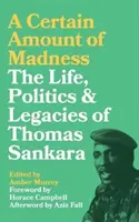 Una cierta dosis de locura: Vida, política y legado de Thomas Sankara - A Certain Amount of Madness: The Life Politics and Legacies of Thomas Sankara