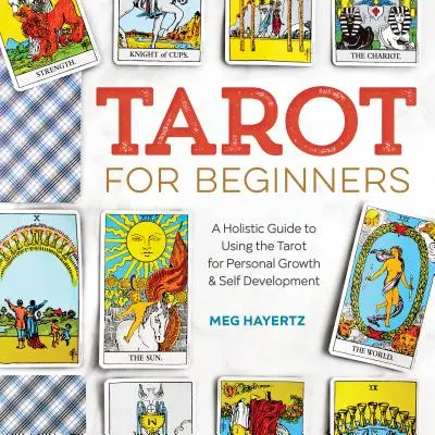 Tarot para Principiantes: Una Guía Holística para Usar el Tarot para el Crecimiento Personal y el Autodesarrollo - Tarot for Beginners: A Holistic Guide to Using the Tarot for Personal Growth and Self Development
