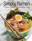 Simplemente Ramen: Un curso completo para preparar ramen en casa - Simply Ramen: A Complete Course in Preparing Ramen Meals at Home