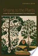 Cantando a las plantas: Guía del chamanismo mestizo en el Alto Amazonas - Singing to the Plants: A Guide to Mestizo Shamanism in the Upper Amazon