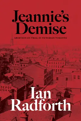 Jeannie's Demise: Abortion on Trial in Victorian Toronto (El fallecimiento de Jeannie: el aborto a prueba en el Toronto victoriano) - Jeannie's Demise: Abortion on Trial in Victorian Toronto