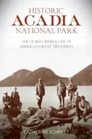 El Parque Nacional de Acadia: Las historias que se esconden tras uno de los grandes tesoros de Estados Unidos - Historic Acadia National Park: The Stories Behind One of America's Great Treasures