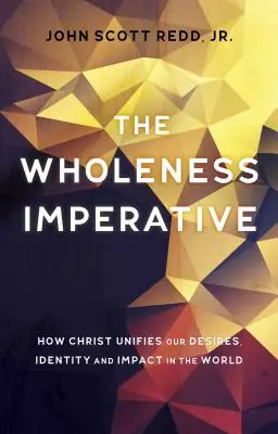 El Imperativo de la Totalidad: Cómo Cristo Unifica Nuestros Deseos, Identidad e Impacto en el Mundo - The Wholeness Imperative: How Christ Unifies Our Desires, Identity and Impact in the World