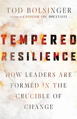 Resiliencia templada: Cómo se forman los líderes en el crisol del cambio - Tempered Resilience: How Leaders Are Formed in the Crucible of Change