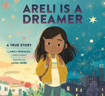 Areli Es Una Dreamer: Una Historia Real Por Areli Morales, Beneficiaria de Daca - Areli Is a Dreamer: A True Story by Areli Morales, a Daca Recipient