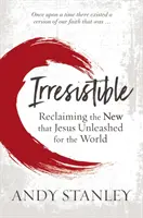 Irresistible: Recuperar lo nuevo que Jesús desencadenó para el mundo - Irresistible - Reclaiming the New that Jesus Unleashed for the World