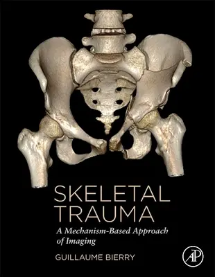 Traumatismos esqueléticos - Un enfoque de la imagen basado en los mecanismos (Bierry Guillaume (Hospital Universitario de Estrasburgo, Francia)) - Skeletal Trauma - A Mechanism-Based Approach of Imaging (Bierry Guillaume (University Hospital Strasbourg France))