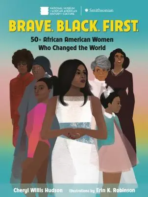 Valiente. Negro. Primeras..: Más de 50 mujeres afroamericanas que cambiaron el mundo - Brave. Black. First.: 50+ African American Women Who Changed the World