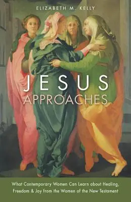 Jesús se acerca: Lo que las mujeres contemporáneas pueden aprender sobre sanación, libertad y alegría de las mujeres del Nuevo Testamento - Jesus Approaches: What Contemporary Women Can Learn about Healing, Freedom & Joy from the Women of the New Testament