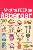 Qué dar de comer a un Asperger: Cómo pasar de 3 a 300 alimentos con amor, paciencia y un poco de astucia - What to Feed an Asperger: How to Go from 3 Foods to 300 with Love, Patience and a Little Sleight of Hand