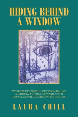 Esconderse tras una ventana: Mi historia de salir de detrás de una ventana, avanzar tras un trauma y recuperar lo perdido. - Hiding Behind a Window: My Story of Stepping out from Behind a Window, Moving Forward After Trauma, and Reclaiming What Was Lost