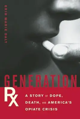 Generation Rx: Una historia de droga, muerte y la crisis de los opiáceos en Estados Unidos - Generation Rx: A Story of Dope, Death, and America's Opiate Crisis