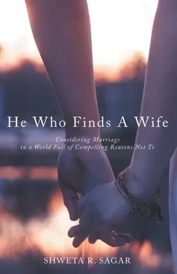 El que encuentra esposa: considerar el matrimonio en un mundo lleno de razones de peso para no hacerlo - He Who Finds a Wife: Considering Marriage in a World Full of Compelling Reasons Not To