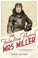 Fabulous Flying Mrs Miller: una historia real de aventura, peligro, romance y heroísmo - Fabulous Flying Mrs Miller - a true story of adventure, danger, romance and derring-do