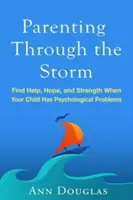 Parenting Through the Storm: Encuentre ayuda, esperanza y fortaleza cuando su hijo tiene problemas psicológicos - Parenting Through the Storm: Find Help, Hope, and Strength When Your Child Has Psychological Problems