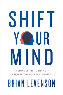 Cambia de mentalidad: 9 cambios mentales para prosperar en la preparación y el rendimiento - Shift Your Mind: 9 Mental Shifts to Thrive in Preparation and Performance