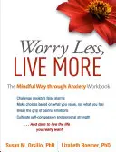 Preocúpate menos, vive más: El camino consciente a través de la ansiedad - Worry Less, Live More: The Mindful Way Through Anxiety Workbook