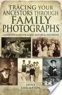 Siguiendo la pista de sus antepasados a través de fotografías familiares: Guía completa para historiadores familiares y locales - Tracing Your Ancestors Through Family Photographs: A Complete Guide for Family and Local Historians