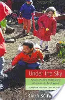 Bajo el cielo: Jugar, trabajar y disfrutar de aventuras al aire libre: Manual para padres, cuidadores y profesores - Under the Sky: Playing, Working, and Enjoying Adventures in the Open Air: A Handbook for Parents, Carers and Teachers