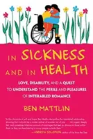 En la enfermedad y en la salud: Love, Disability, and a Quest to Understand the Perils and Pleasures of Interabled Romance. - In Sickness and in Health: Love, Disability, and a Quest to Understand the Perils and Pleasures of Interabled Romance