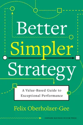 Estrategia mejor y más sencilla: Una guía basada en el valor para un rendimiento excepcional - Better, Simpler Strategy: A Value-Based Guide to Exceptional Performance