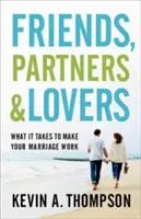 Amigos, compañeros y amantes: Lo que hace falta para que tu matrimonio funcione - Friends, Partners, and Lovers: What It Takes to Make Your Marriage Work